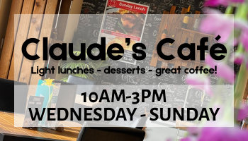Claude's Cafe serving light lunches, desserts and great coffee! Open from 10AM until 3PM from Wednesday to Sunday.