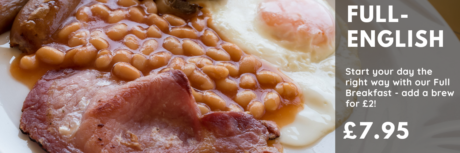 Our full english breakfast - £7.95 or add a cup of tea or coffee for only £2.